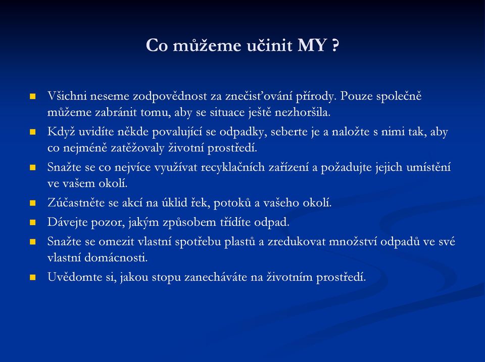 Snažte se co nejvíce využívat recyklačních zařízení a požadujte jejich umístění ve vašem okolí. Zúčastněte se akcí na úklid řek, potoků a vašeho okolí.