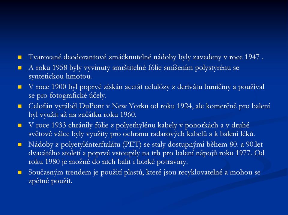 Celofán vyráběl DuPont v New Yorku od roku 1924, ale komerčně pro balení byl využit až na začátku roku 1960.