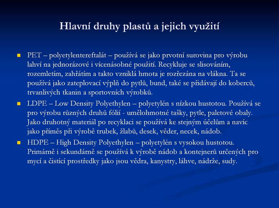 Ta se používá jako zateplovací výplň do pytlů, bund, také se přidávají do koberců, trvanlivých tkanin a sportovních výrobků. LDPE Low Density Polyethylen polyetylén s nízkou hustotou.