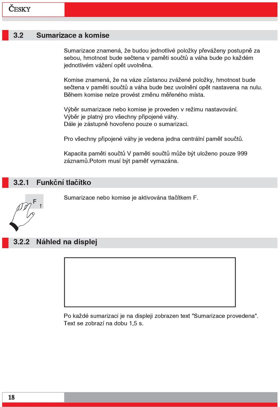 Výběr sumarizace nebo komise je proveden v režimu nastavování. Výběr je platný pro všechny připojené váhy. Dále je zástupně hovořeno pouze o sumarizaci.