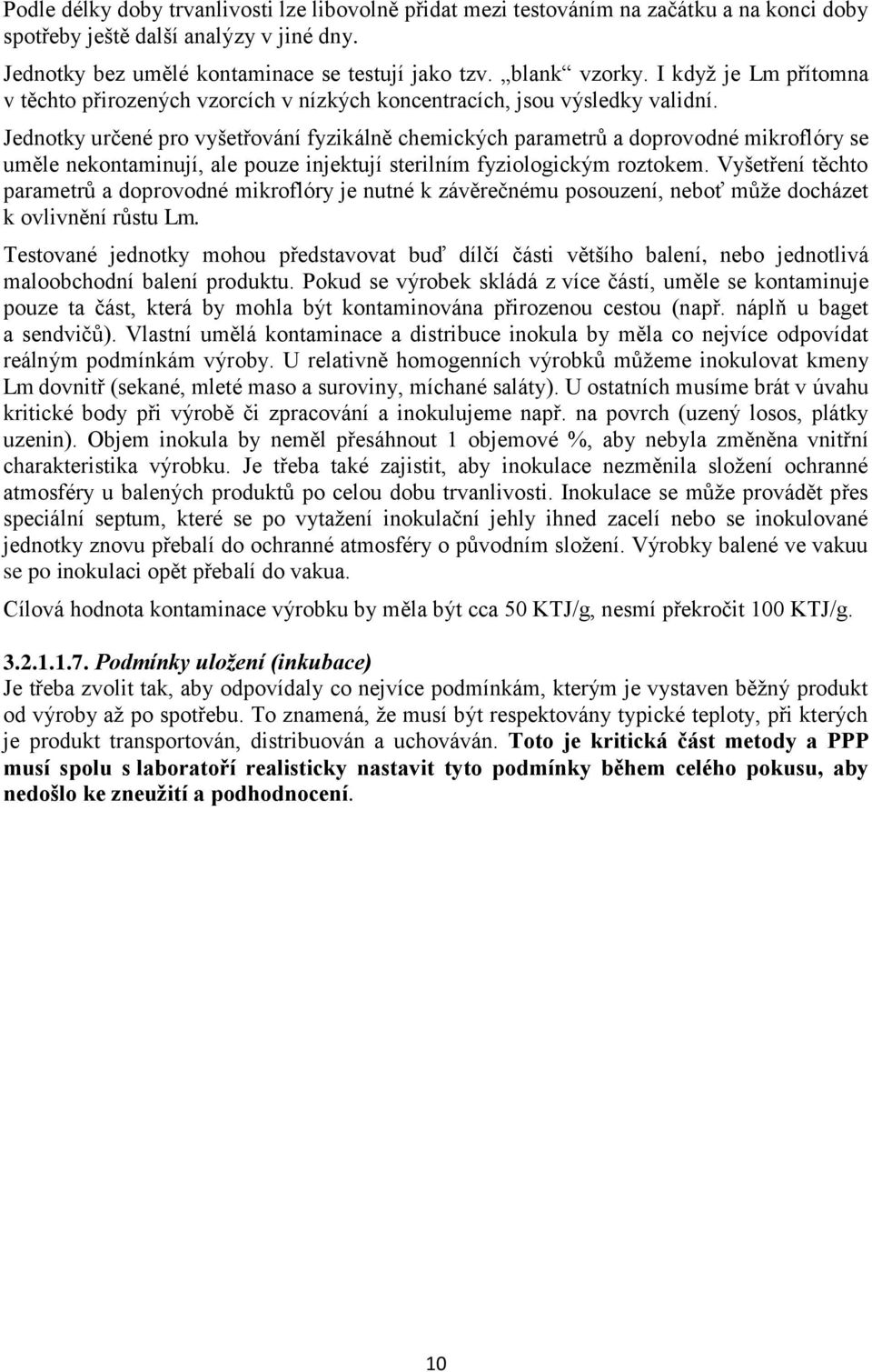 Jednotky určené pro vyšetřování fyzikálně chemických parametrů a doprovodné mikroflóry se uměle nekontaminují, ale pouze injektují sterilním fyziologickým roztokem.