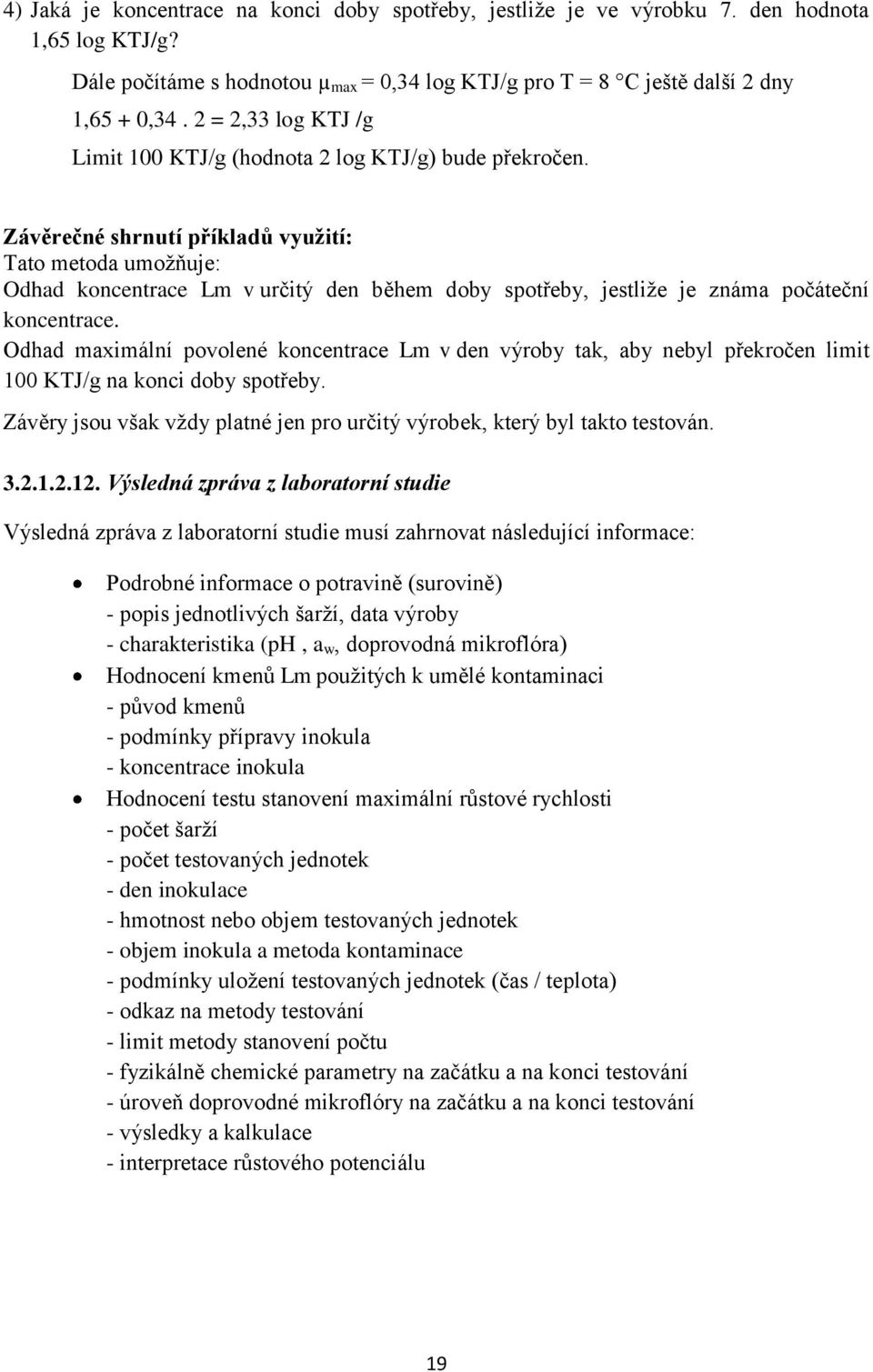 Závěrečné shrnutí příkladů využití: Tato metoda umožňuje: Odhad koncentrace Lm v určitý den během doby spotřeby, jestliže je známa počáteční koncentrace.