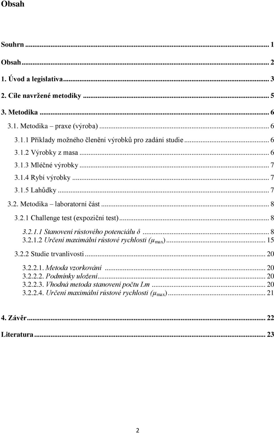 .. 8 3.2.1.2 Určení maximální růstové rychlosti (µ max )... 15 3.2.2 Studie trvanlivosti... 20 3.2.2.1. Metoda vzorkování... 20 3.2.2.2. Podmínky uložení... 20 3.2.2.3. Vhodná metoda stanovení počtu Lm.