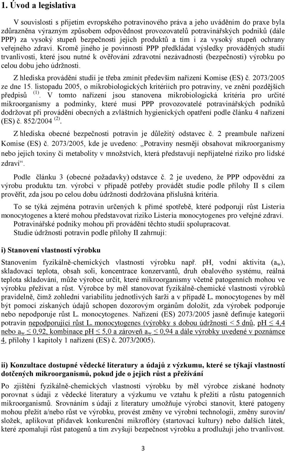 Kromě jiného je povinností PPP předkládat výsledky prováděných studií trvanlivosti, které jsou nutné k ověřování zdravotní nezávadnosti (bezpečnosti) výrobku po celou dobu jeho údržnosti.