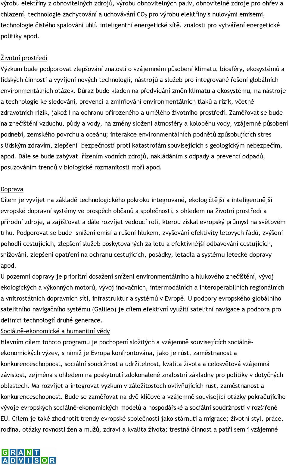 Životní prostředí Výzkum bude podporovat zlepšování znalostí o vzájemném působení klimatu, biosféry, ekosystémů a lidských činností a vyvíjení nových technologií, nástrojů a služeb pro integrované