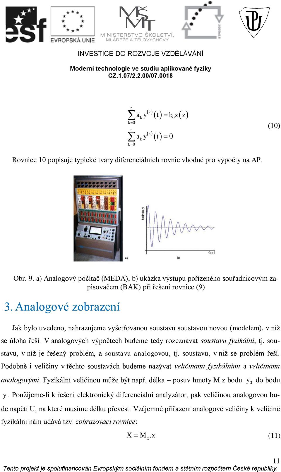 Analgvé zbrazení Jak byl uveden, nahrazujeme vyšetřvanu sustavu sustavu nvu (mdelem), v níž se úlha řeší. V analgvých výpčtech budeme tedy rzeznávat sustavu fyzikální, tj.