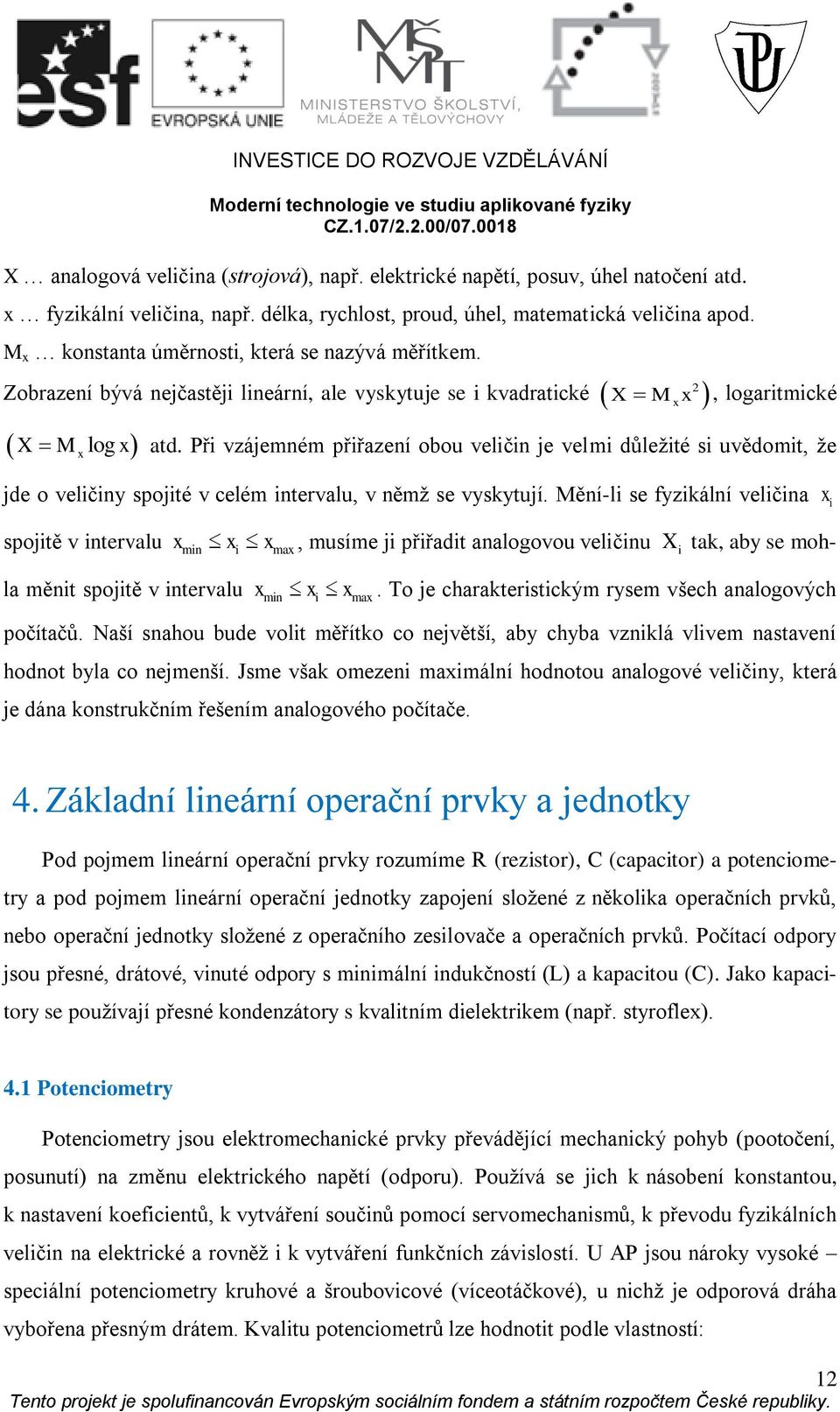 Zbrazení bývá nejčastěji lineární, ale vyskytuje se i kvadratické X M x x 2, lgaritmické X M lg x atd.