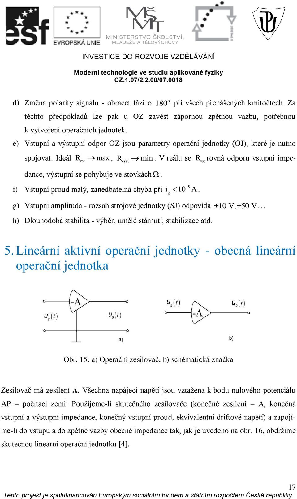 Ideál výst Rvst max, R min. V reálu se Rvst rvná dpru vstupní impedance, výstupní se phybuje ve stvkách. f) Vstupní prud malý, zanedbatelná chyba při 9 i g A.