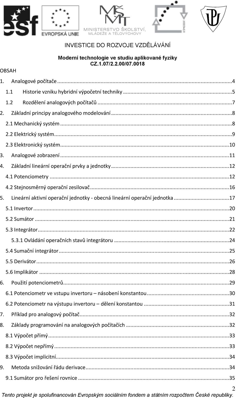 Ptencimetry... 2 4.2 Stejnsměrný perační zesilvač... 6 5. Lineární aktivní perační jedntky - becná lineární perační jedntka... 7 5. Invertr... 2 5.2 Sumátr... 2 5.3 