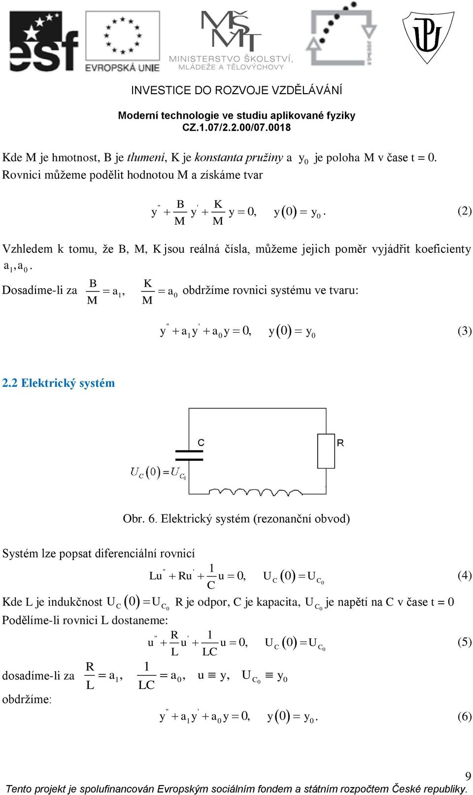 B K Dsadíme-li za a, a bdržíme rvnici systému ve tvaru: M M '' ' y a y a y, y y (3) 2.2 Elektrický systém Obr. 6.