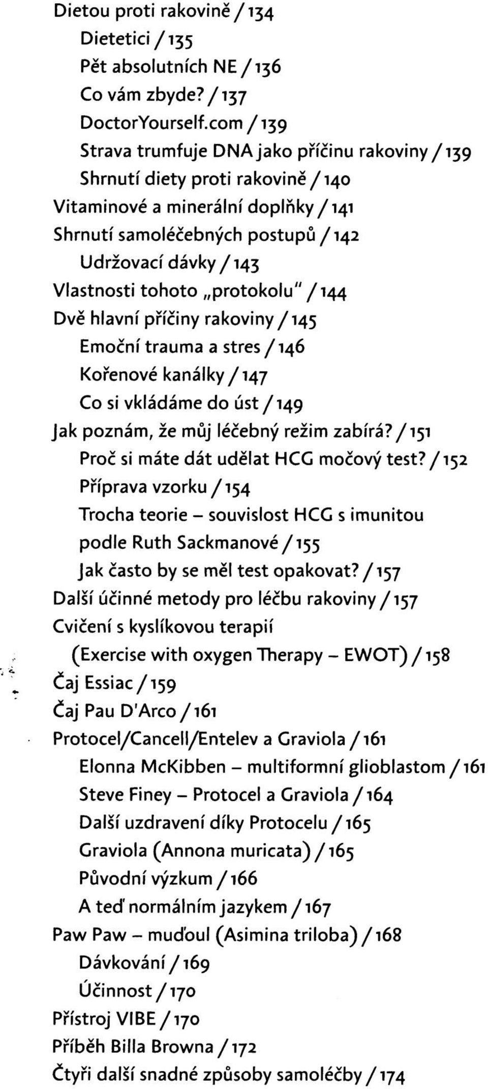 protokolu"/144 Dvě hlavní příčiny rakoviny /145 Emoční trauma a stres /146 Kořenové kanálky /147 Co si vkládáme do úst /149 Jak poznám, že můj léčebný režim zabírá?