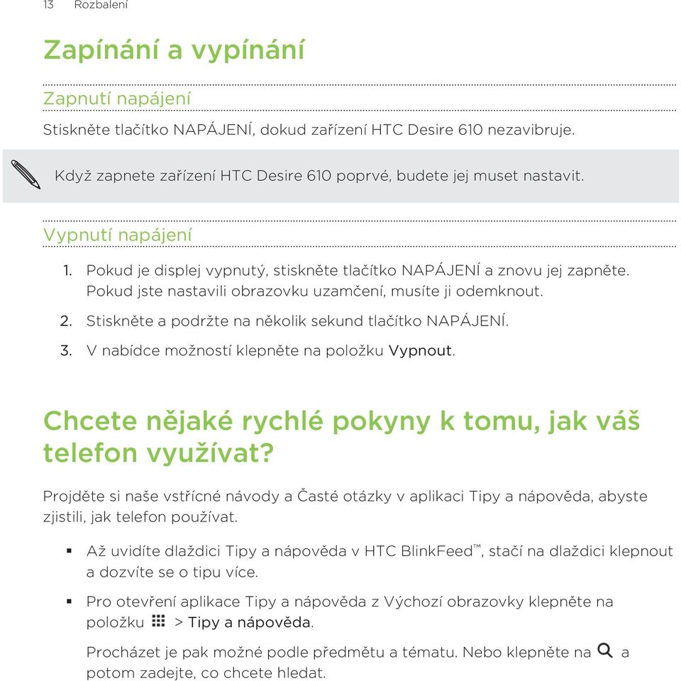 Stiskněte a podržte na několik sekund tlačítko NAPÁJENÍ. 3. V nabídce možností klepněte na položku Vypnout. Chcete nějaké rychlé pokyny k tomu, jak váš telefon využívat?