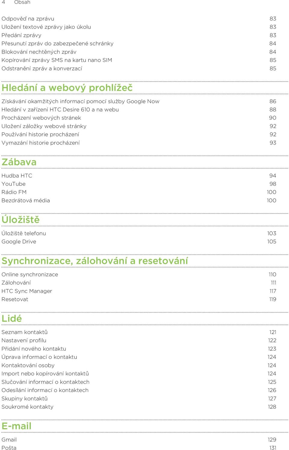 Uložení záložky webové stránky 92 Používání historie procházení 92 Vymazání historie procházení 93 Zábava Hudba HTC 94 YouTube 98 Rádio FM 100 Bezdrátová média 100 Úložiště Úložiště telefonu 103