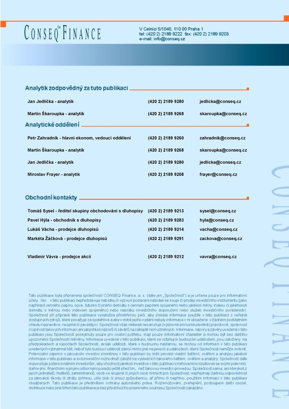 cz Jan Jedlička - analytik (42 2) 2189 928 jedlicka@conseq.cz Miroslav Frayer - analytik (42 2) 2189 928 frayer@conseq.