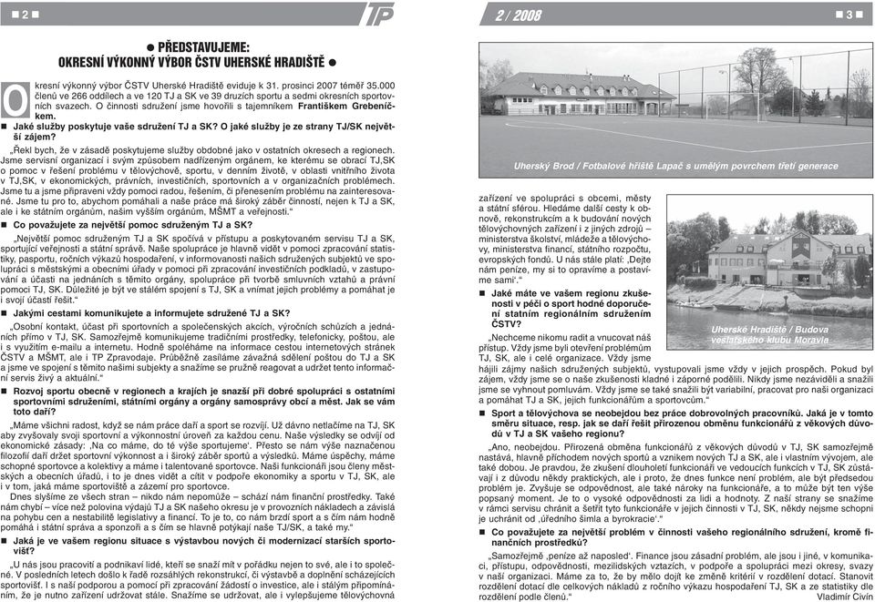 n Jaké služby poskytuje vaše sdružení TJ a SK? O jaké služby je ze strany TJ/SK nejvìtší zájem? Øekl bych, že v zásadì poskytujeme služby obdobné jako v ostatních okresech a regionech.