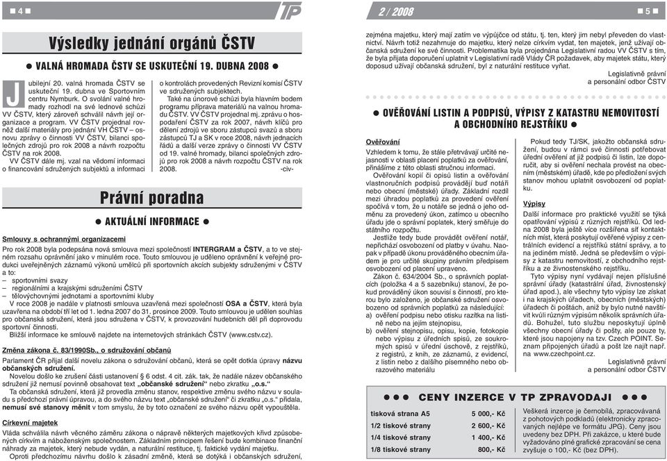 VV ÈSTV projednal rovnìž další materiály pro jednání VH ÈSTV osnovu zprávy o èinnosti VV ÈSTV, bilanci spoleèných zdrojù pro rok 2008 a návrh rozpoètu ÈSTV na rok 2008. VV ÈSTV dále mj.