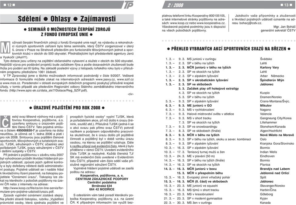 Jakékoliv vaše pøipomínky a zkušenosti s likvidací pojistných událostí oznamte na adresu bohacj@cstv.cz. Mgr.