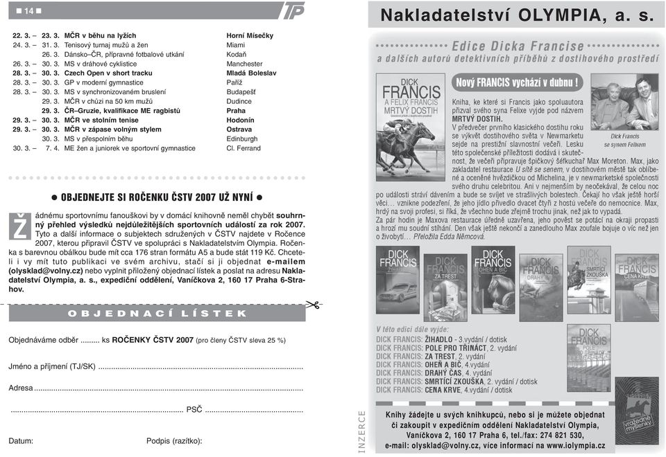 3. 30. 3. MÈR ve stolním tenise Hodonín 29. 3. 30. 3. MÈR v zápase volným stylem Ostrava 30. 3. MS v pøespolním bìhu Edinburgh 30. 3. 7. 4. ME žen a juniorek ve sportovní gymnastice Cl.
