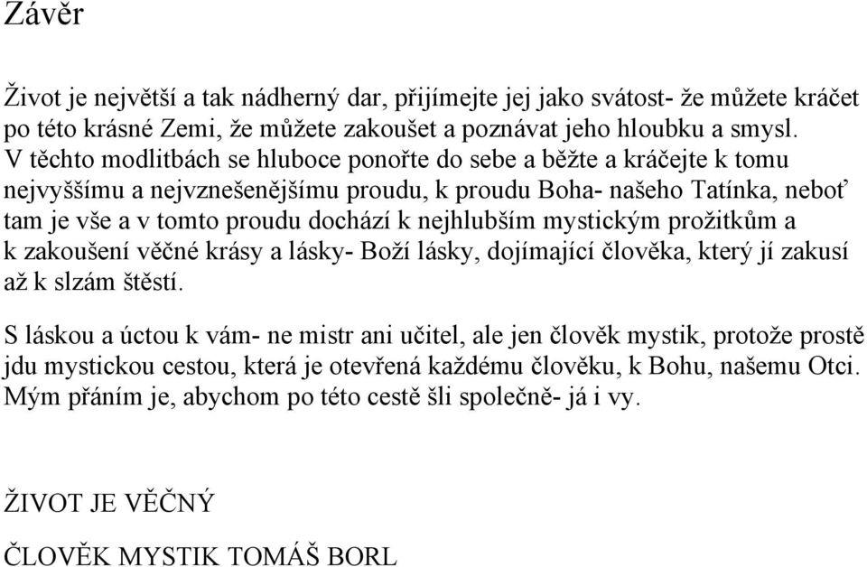 nejhlubším mystickým prožitkům a k zakoušení věčné krásy a lásky- Boží lásky, dojímající člověka, který jí zakusí až k slzám štěstí.