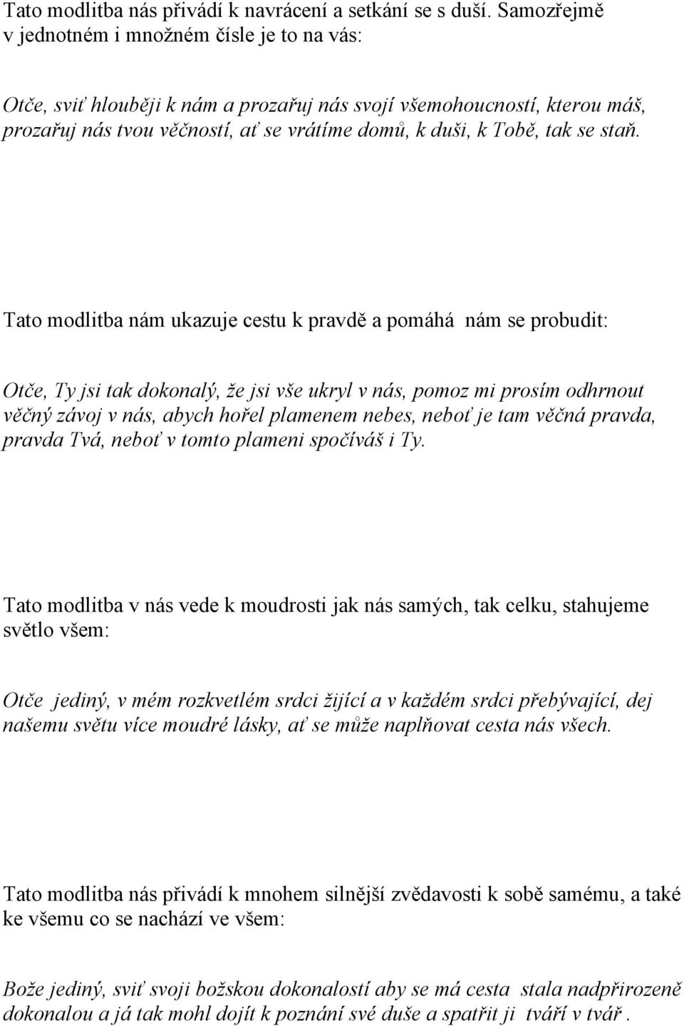 staň. Tato modlitba nám ukazuje cestu k pravdě a pomáhá nám se probudit: Otče, Ty jsi tak dokonalý, že jsi vše ukryl v nás, pomoz mi prosím odhrnout věčný závoj v nás, abych hořel plamenem nebes,