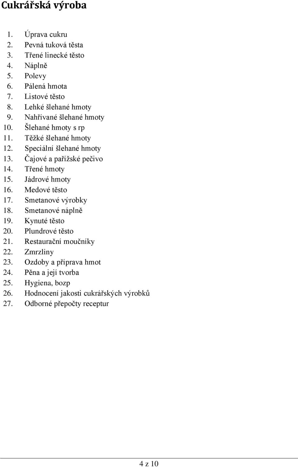 Třené hmoty 15. Jádrové hmoty 16. Medové těsto 17. Smetanové výrobky 18. Smetanové náplně 19. Kynuté těsto 20. Plundrové těsto 21.