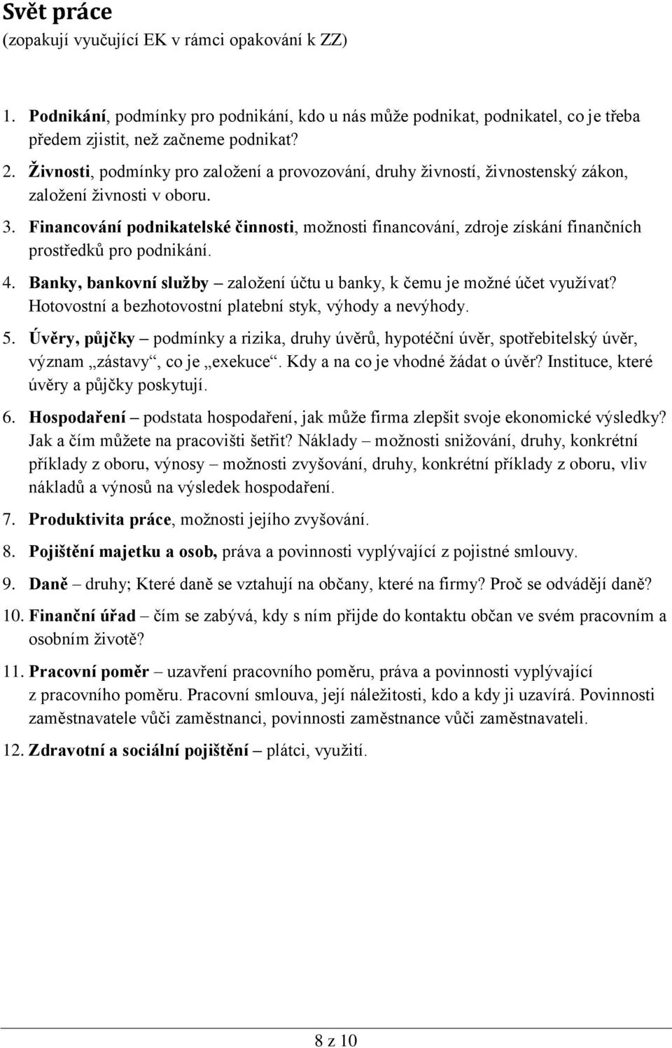 Financování podnikatelské činnosti, možnosti financování, zdroje získání finančních prostředků pro podnikání. 4. Banky, bankovní služby založení účtu u banky, k čemu je možné účet využívat?