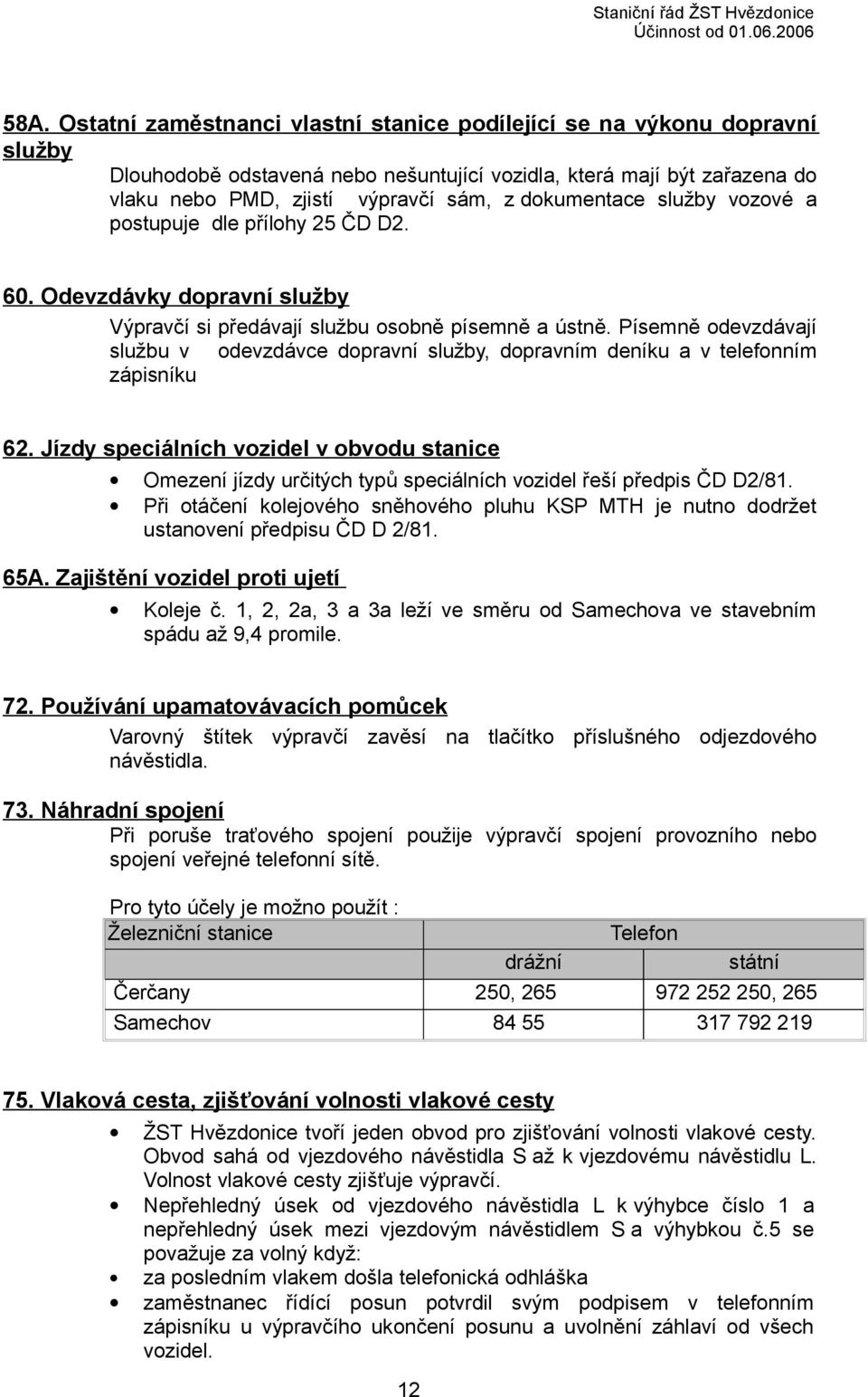 Písemně odevzdávají službu v odevzdávce dopravní služby, dopravním deníku a v telefonním zápisníku 62.