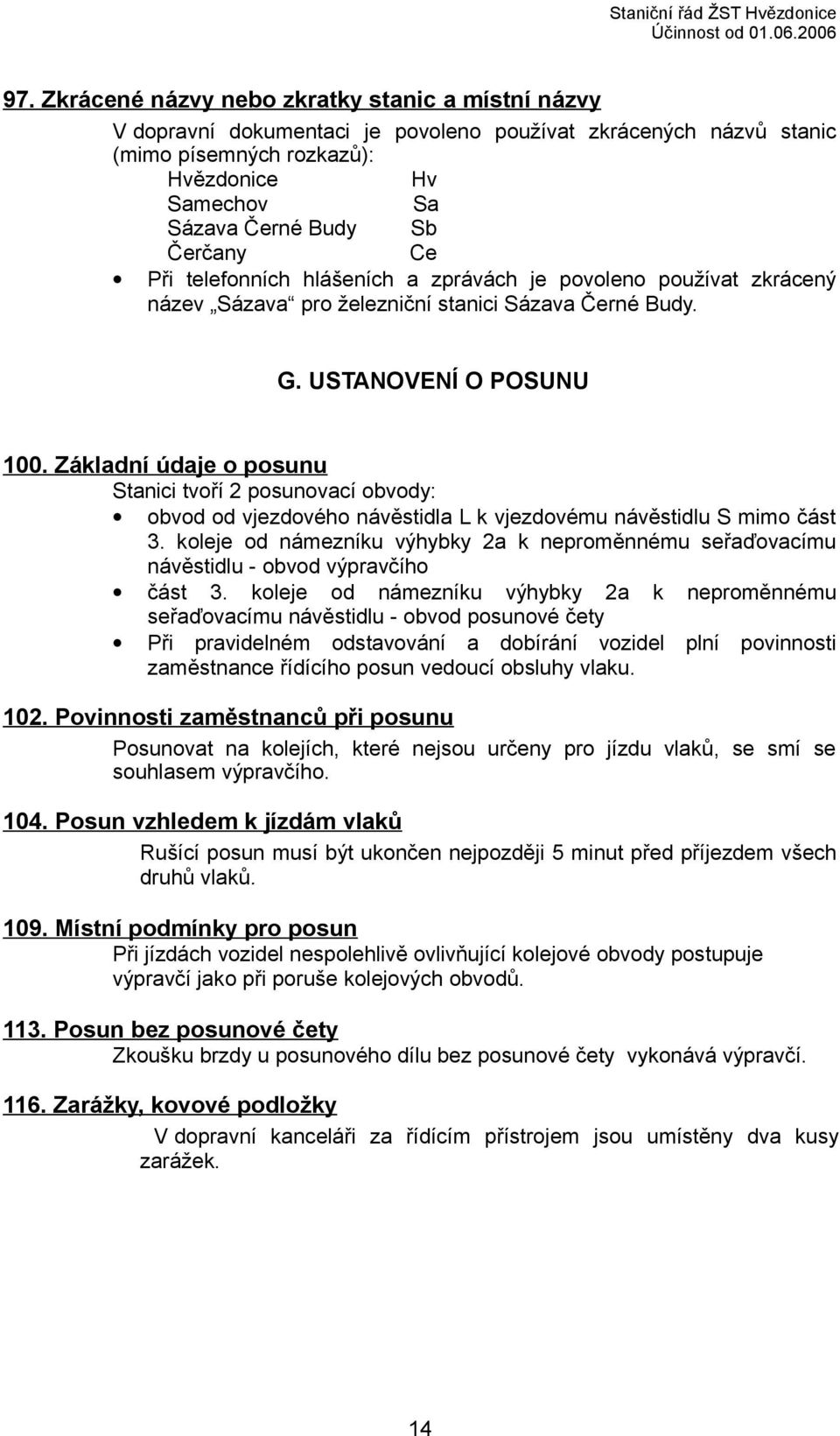 Základní údaje o posunu Stanici tvoří 2 posunovací obvody: obvod od vjezdového návěstidla L k vjezdovému návěstidlu S mimo část 3.