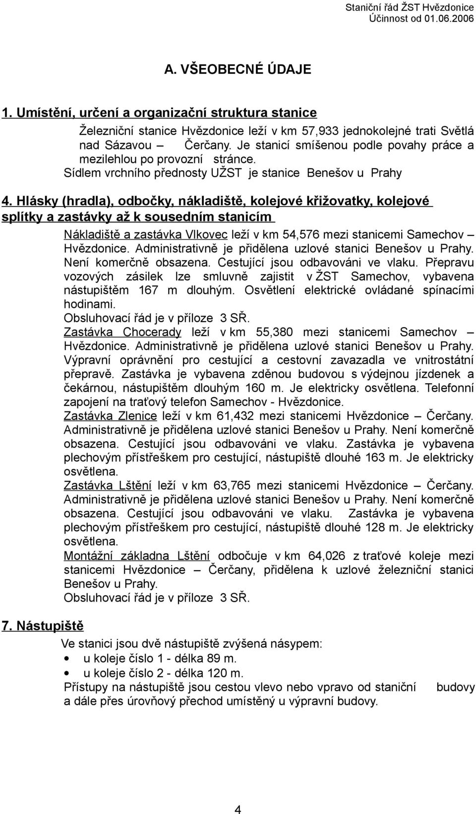 Hlásky (hradla), odbočky, nákladiště, kolejové křižovatky, kolejové splítky a zastávky až k sousedním stanicím Nákladiště a zastávka Vlkovec leží v km 54,576 mezi stanicemi Samechov Hvězdonice.