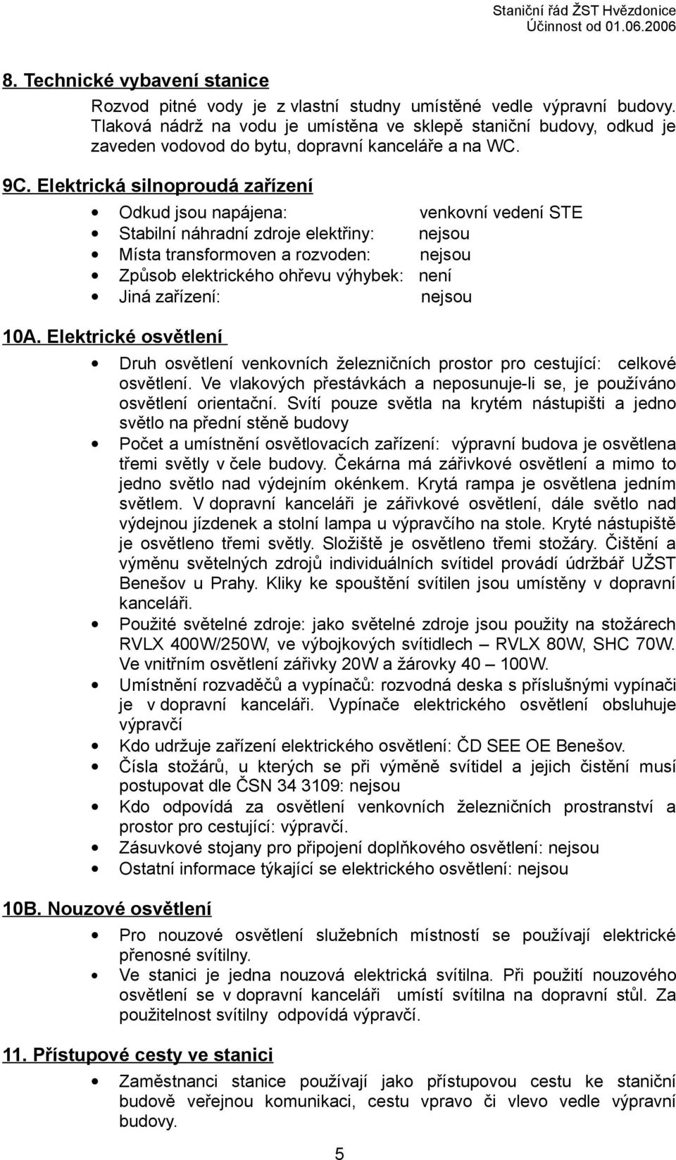 Elektrická silnoproudá zařízení Odkud jsou napájena: venkovní vedení STE Stabilní náhradní zdroje elektřiny: nejsou Místa transformoven a rozvoden: nejsou Způsob elektrického ohřevu výhybek: není