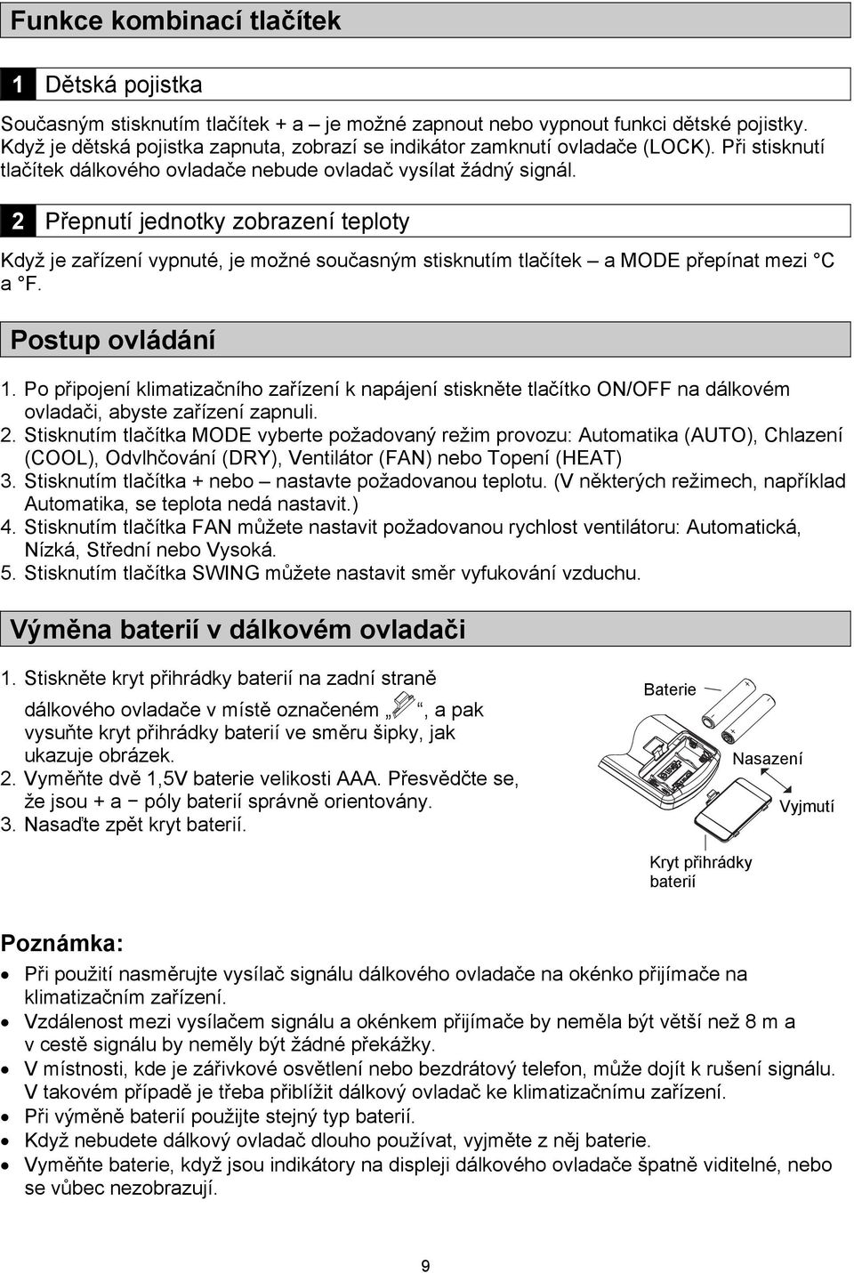 2 Přepnutí jednotky zobrazení teploty Když je zařízení vypnuté, je možné současným stisknutím tlačítek a MODE přepínat mezi C a F. Postup ovládání 1.