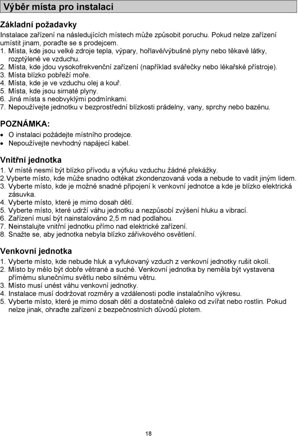 3. Místa blízko pobřeží moře. 4. Místa, kde je ve vzduchu olej a kouř. 5. Místa, kde jsou sirnaté plyny. 6. Jiná místa s neobvyklými podmínkami. 7.