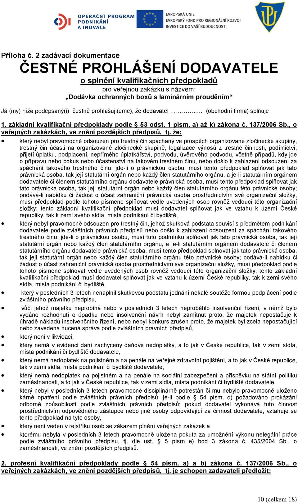 prohlašuji(eme), že dodavatel.. (obchodní firma) splňuje 1. základní kvalifikační předpoklady podle 53 odst. 1 písm. a) až k) zákona č. 137/2006 Sb.