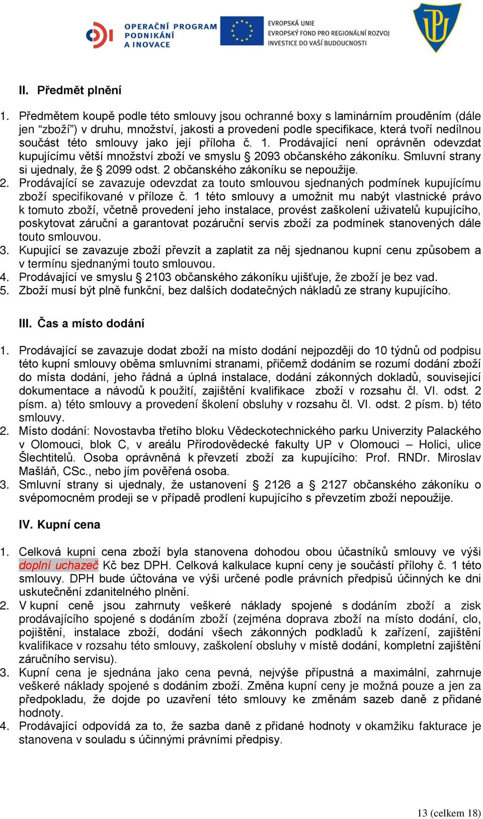 její příloha č. 1. Prodávající není oprávněn odevzdat kupujícímu větší množství zboží ve smyslu 2093 občanského zákoníku. Smluvní strany si ujednaly, že 2099 odst. 2 občanského zákoníku se nepoužije.