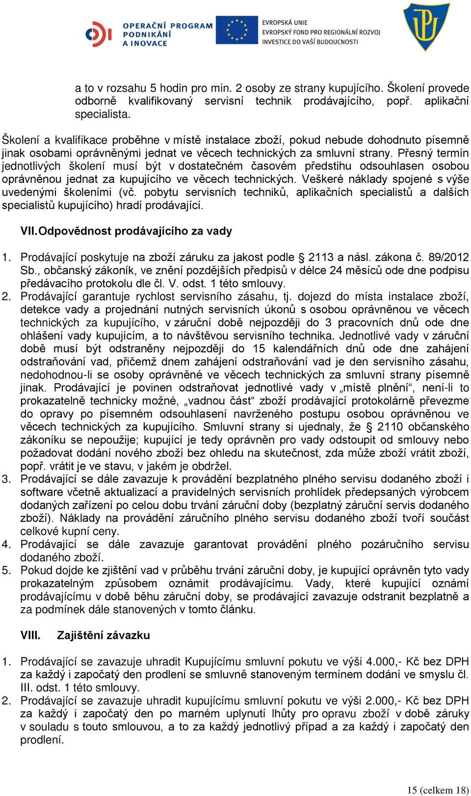 Přesný termín jednotlivých školení musí být v dostatečném časovém předstihu odsouhlasen osobou oprávněnou jednat za kupujícího ve věcech technických.