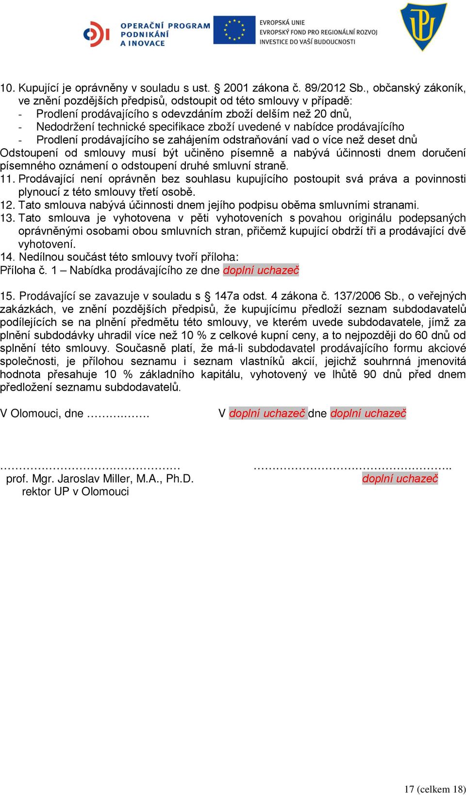 v nabídce prodávajícího - Prodlení prodávajícího se zahájením odstraňování vad o více než deset dnů Odstoupení od smlouvy musí být učiněno písemně a nabývá účinnosti dnem doručení písemného oznámení