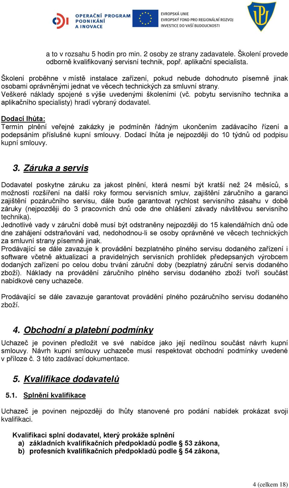 Veškeré náklady spojené s výše uvedenými školeními (vč. pobytu servisního technika a aplikačního specialisty) hradí vybraný dodavatel.