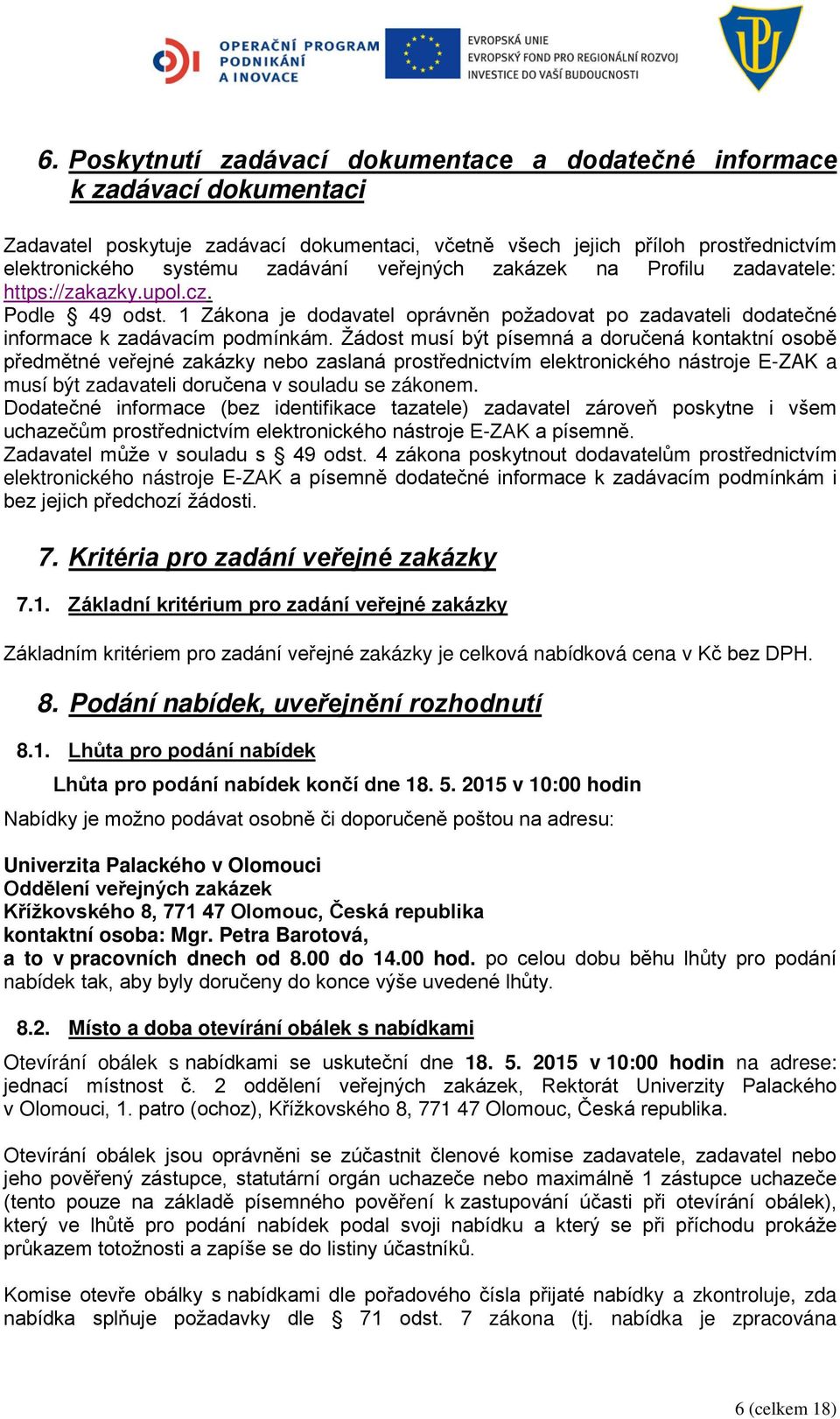 Žádost musí být písemná a doručená kontaktní osobě předmětné veřejné zakázky nebo zaslaná prostřednictvím elektronického nástroje E-ZAK a musí být zadavateli doručena v souladu se zákonem.