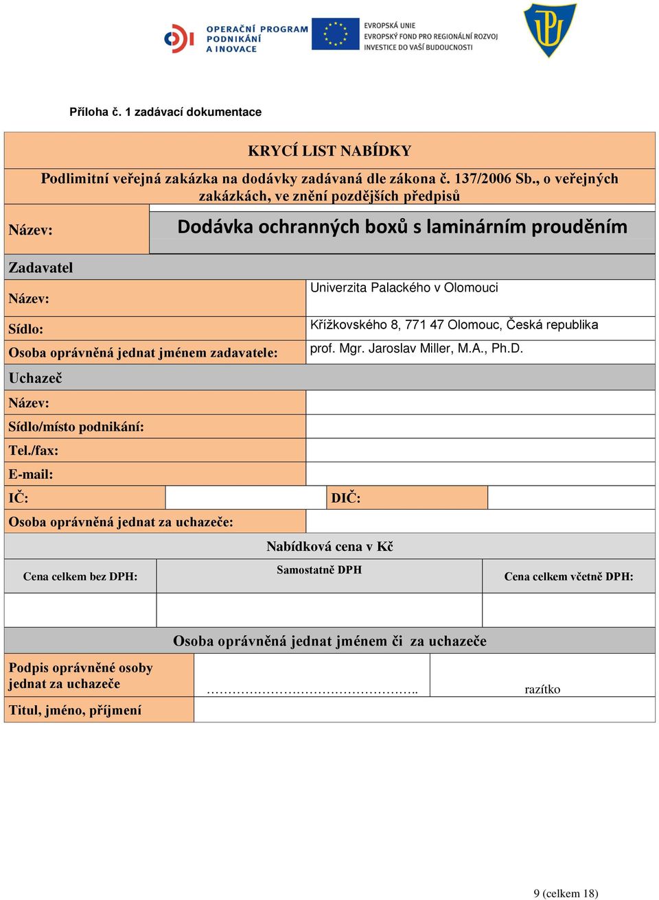 Olomouc, Česká republika Osoba oprávněná jednat jménem zadavatele: prof. Mgr. Jaroslav Miller, M.A., Ph.D. Uchazeč Název: Sídlo/místo podnikání: Tel.