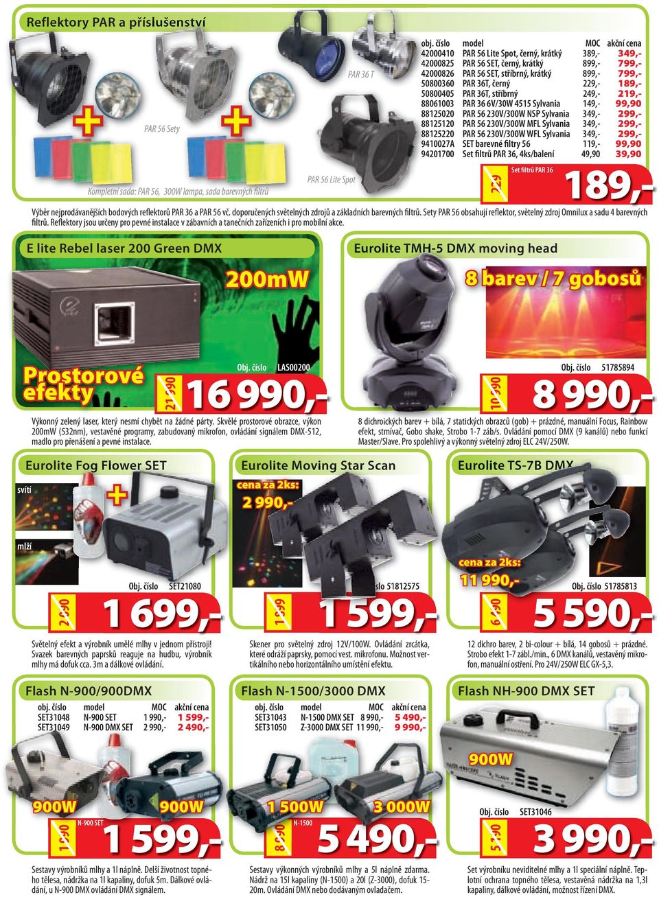 230V/300W MFL Sylvania 349,- 299,- 88125220 PAR 56 230V/300W WFL Sylvania 349,- 299,- 9410027A SET barevné filtry 56 119,- 99,90 94201700 Set filtrů PAR 36, 4ks/balení 49,90 39,90 189,- Výběr