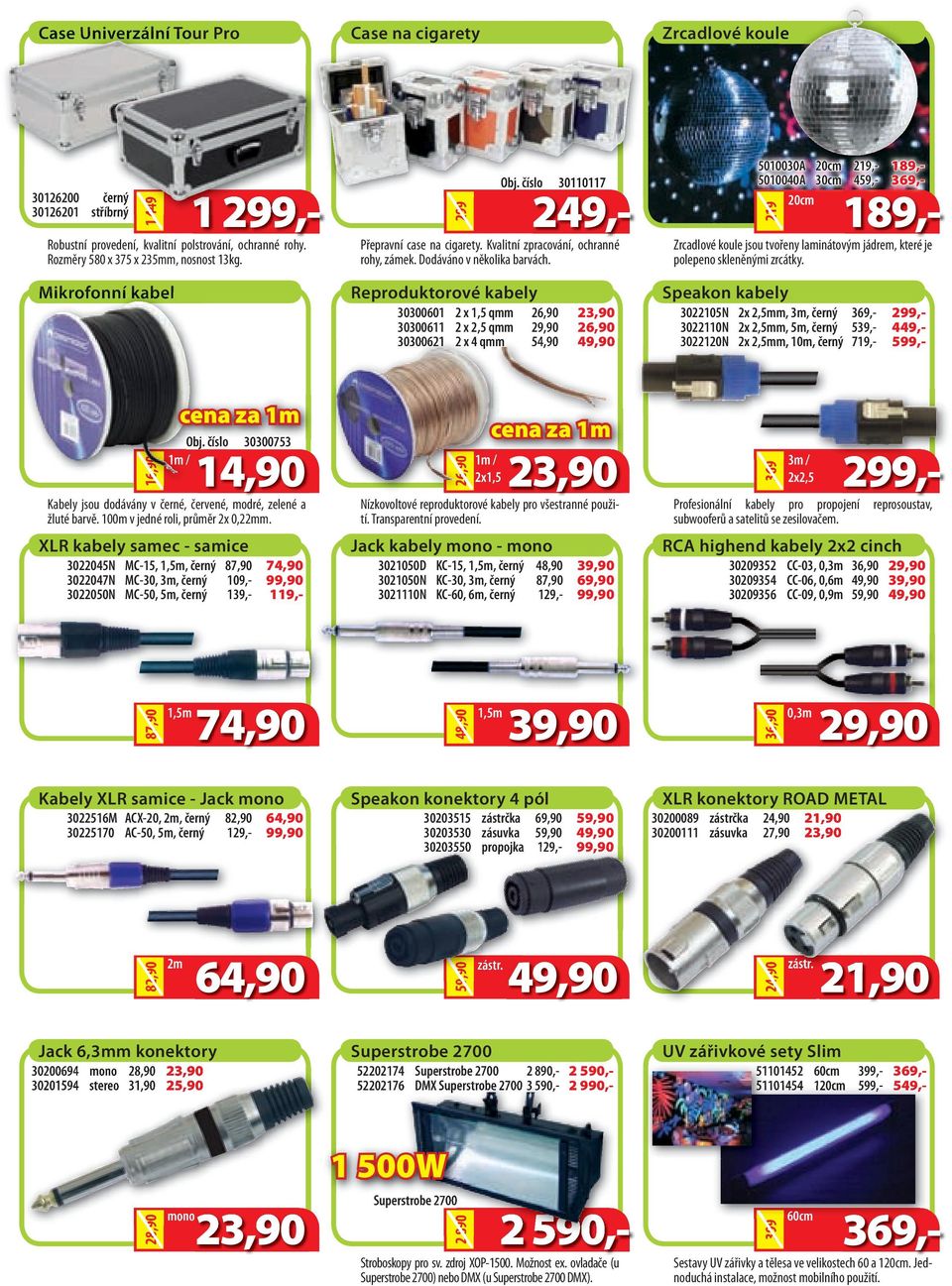 5010030A 20cm 219,- 189,- 5010040A 30cm 459,- 369,- 20cm 219 30126200 černý 1 299,- 249,- 30126201 stříbrný 189,- Zrcadlové koule jsou tvořeny laminátovým jádrem, které je polepeno skleněnými zrcátky.