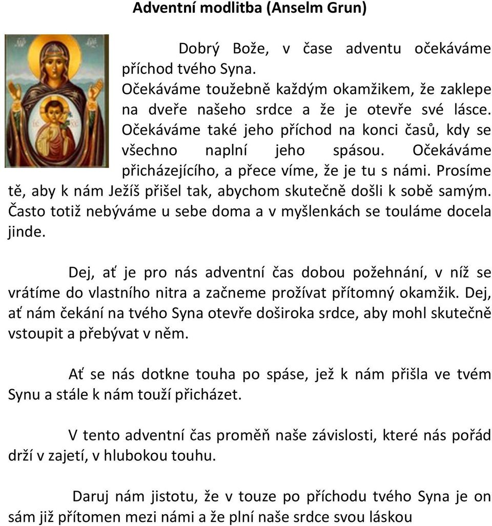 Prosíme tě, aby k nám Ježíš přišel tak, abychom skutečně došli k sobě samým. Často totiž nebýváme u sebe doma a v myšlenkách se touláme docela jinde.