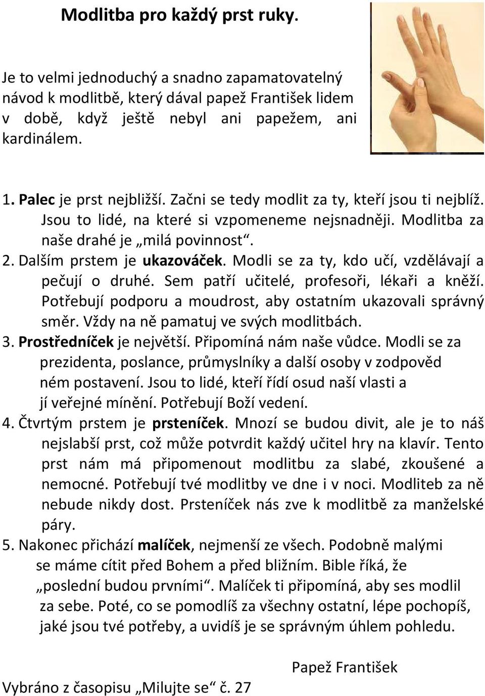 Modli se za ty, kdo učí, vzdělávají a pečují o druhé. Sem patří učitelé, profesoři, lékaři a kněží. Potřebují podporu a moudrost, aby ostatním ukazovali správný směr.