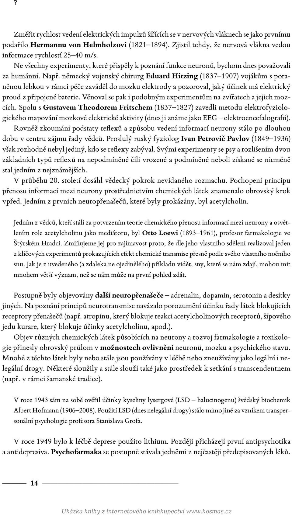 německý vojenský chirurg Eduard Hitzing (1837 1907) vojákům s poraněnou lebkou v rámci péče zaváděl do mozku elektrody a pozoroval, jaký účinek má elektrický proud z připojené baterie.