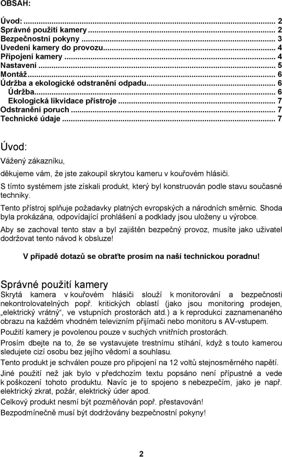 S tímto systémem jste získali produkt, který byl konstruován podle stavu současné techniky. Tento přístroj splňuje požadavky platných evropských a národních směrnic.