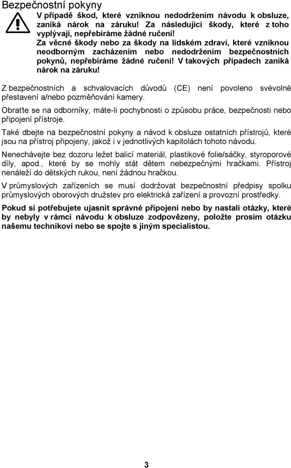 Z bezpečnostních a schvalovacích důvodů (CE) není povoleno svévolné přestavení a/nebo pozměňování kamery.