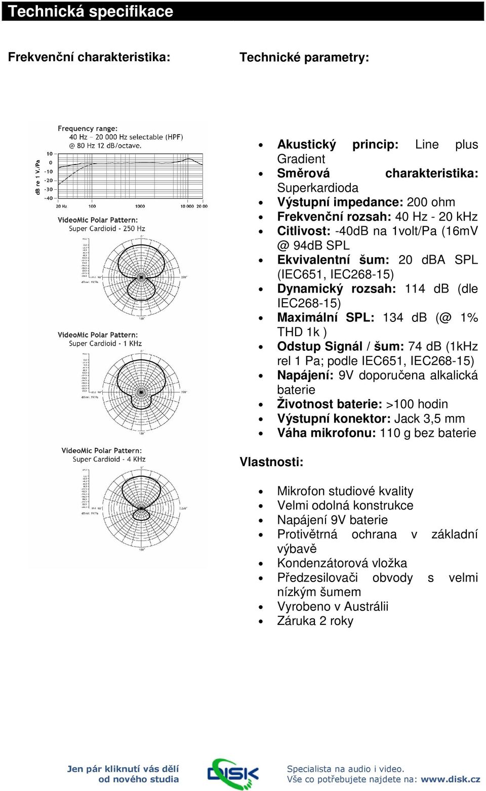 / šum: 74 db (1kHz rel 1 Pa; podle IEC651, IEC268-15) Napájení: 9V doporučena alkalická baterie Životnost baterie: >100 hodin Výstupní konektor: Jack 3,5 mm Váha mikrofonu: 110 g bez baterie