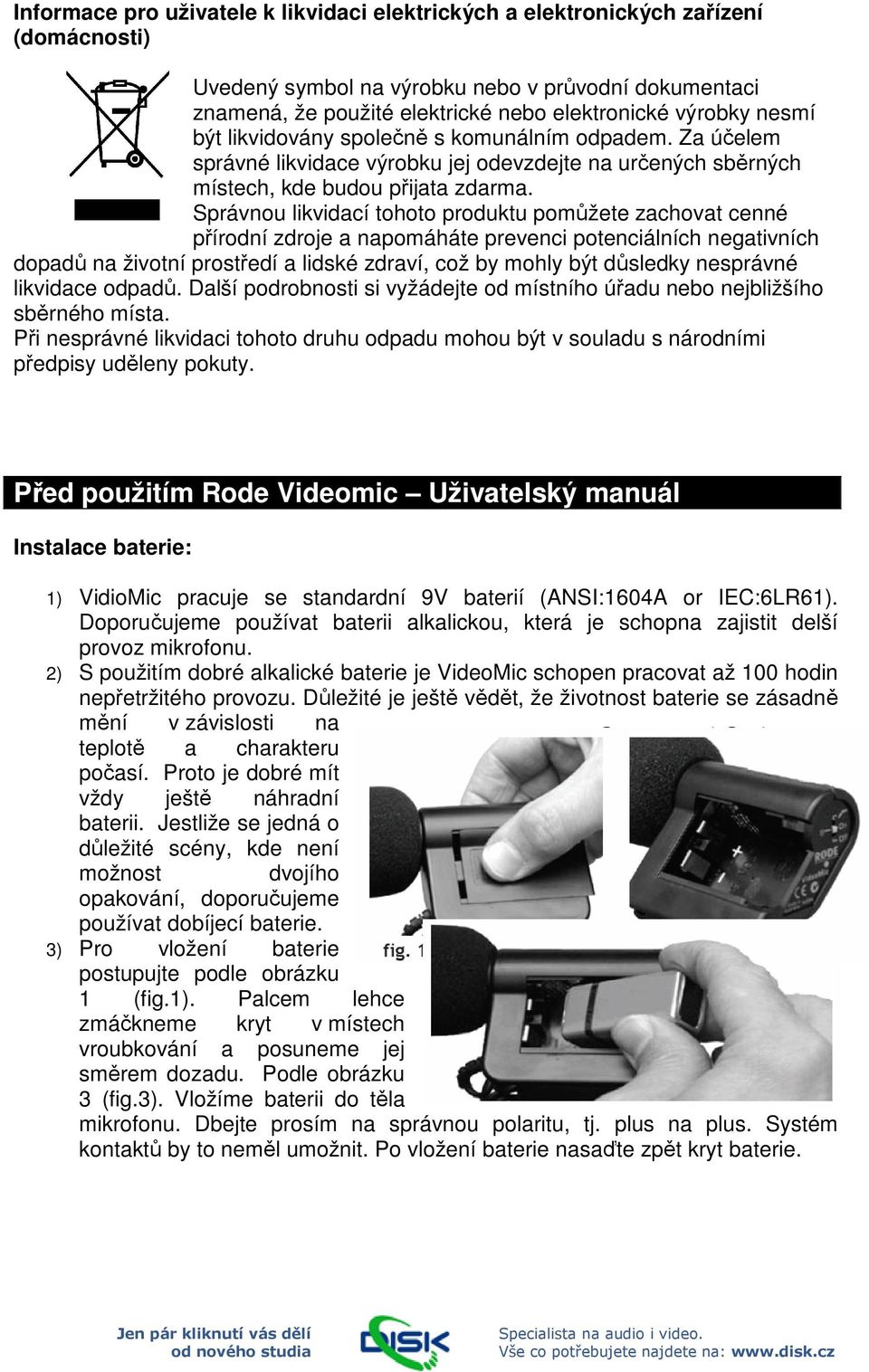 Správnou likvidací tohoto produktu pomůžete zachovat cenné přírodní zdroje a napomáháte prevenci potenciálních negativních dopadů na životní prostředí a lidské zdraví, což by mohly být důsledky