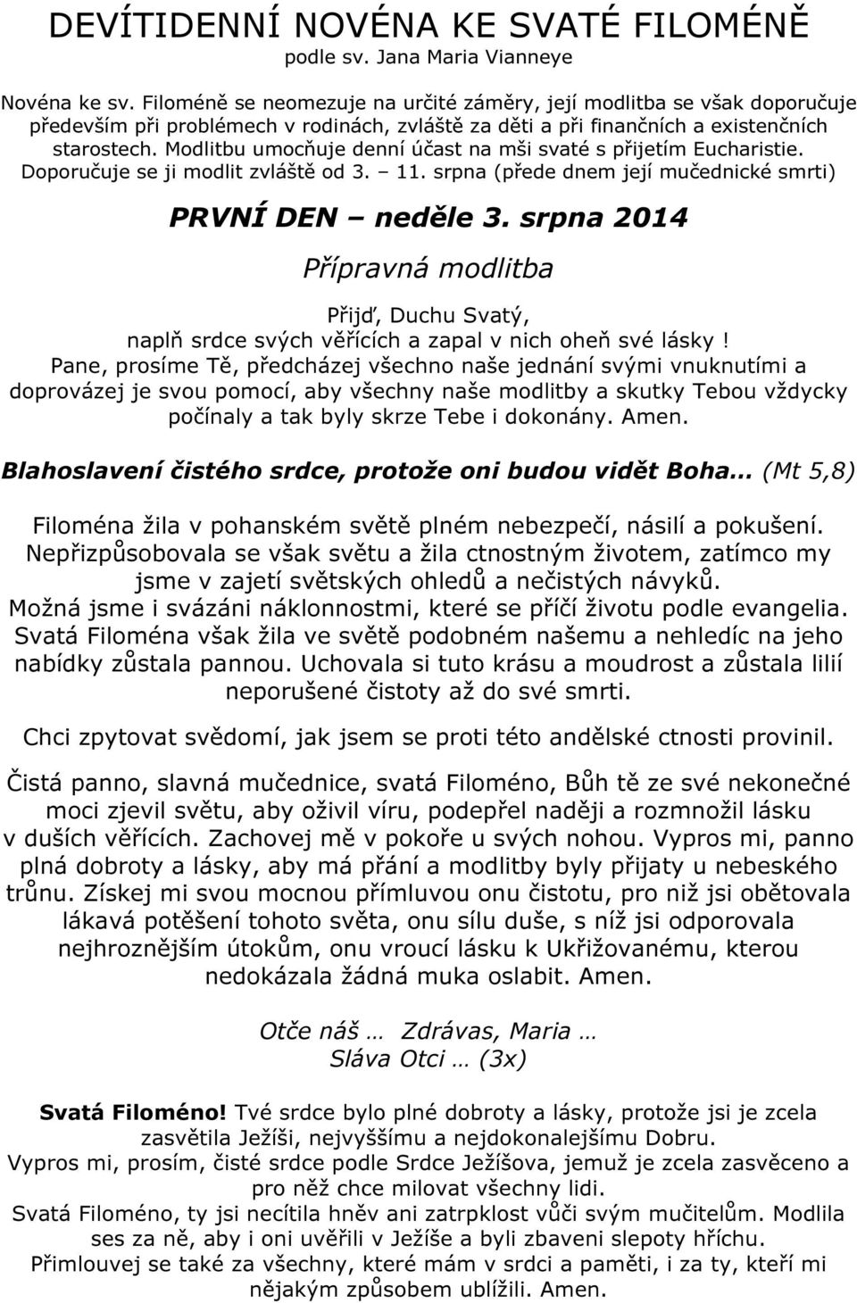 Svatá Filoména však žila ve světě podobném našemu a nehledíc na jeho nabídky zůstala pannou. Uchovala si tuto krásu a moudrost a zůstala lilií neporušené čistoty až do své smrti.