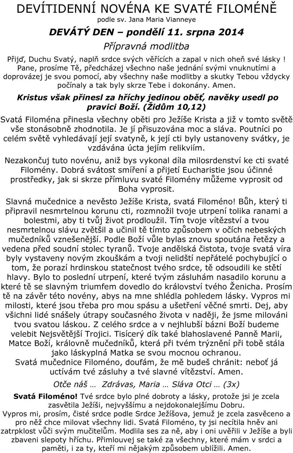 Poutníci po celém světě vyhledávají její svatyně, k její cti byly ustanoveny svátky, je vzdávána úcta jejím relikviím.